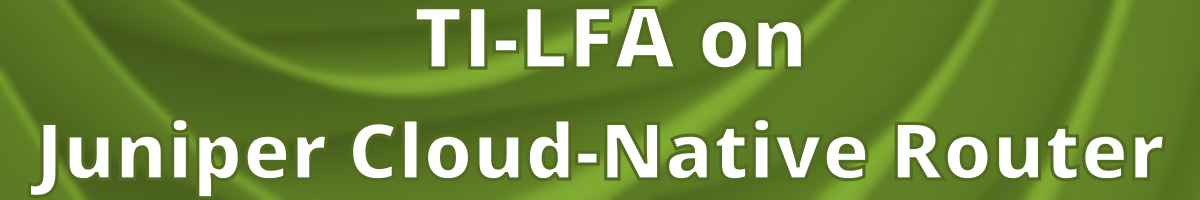 JCNR and Topology-Independent Loop-Free Alternates (TI-LFA)